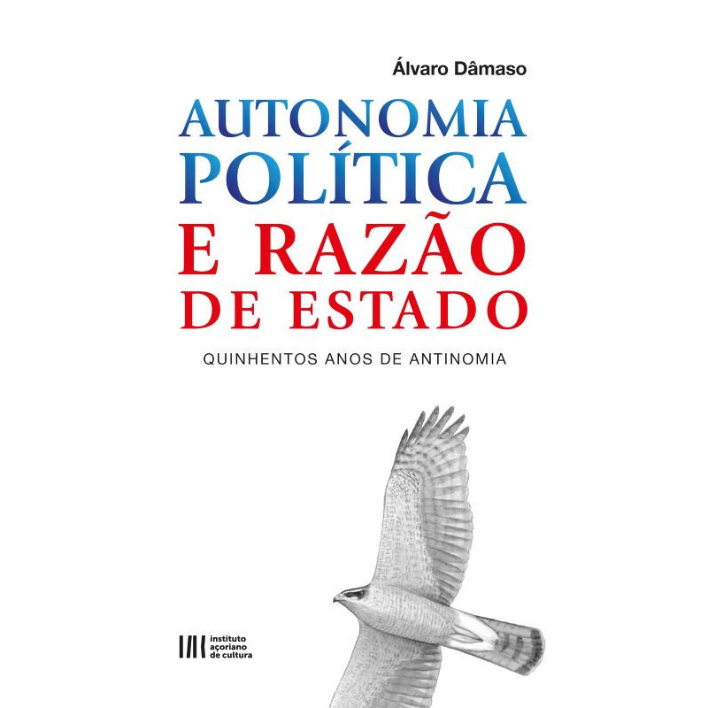Autonomia Política e Razão de Estado. Quinhentos Anos de Antinomia