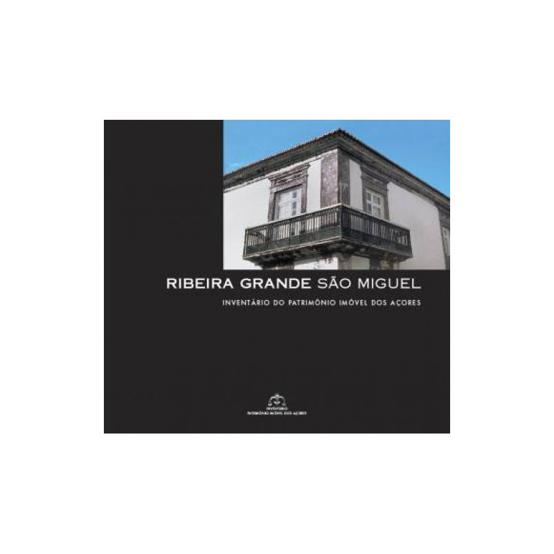 Inventário do Património Imóvel dos Açores. São Miguel. Ribeira Grande