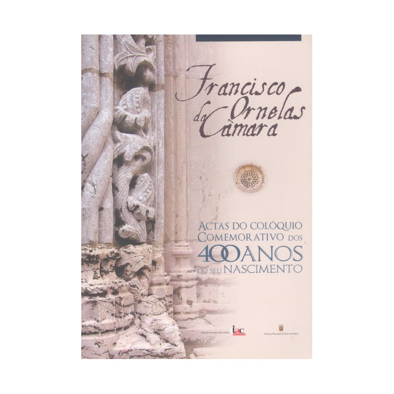 Francisco Ornelas da Câmara : actas do colóquio comemorativo dos 400 anos do seu nascimento