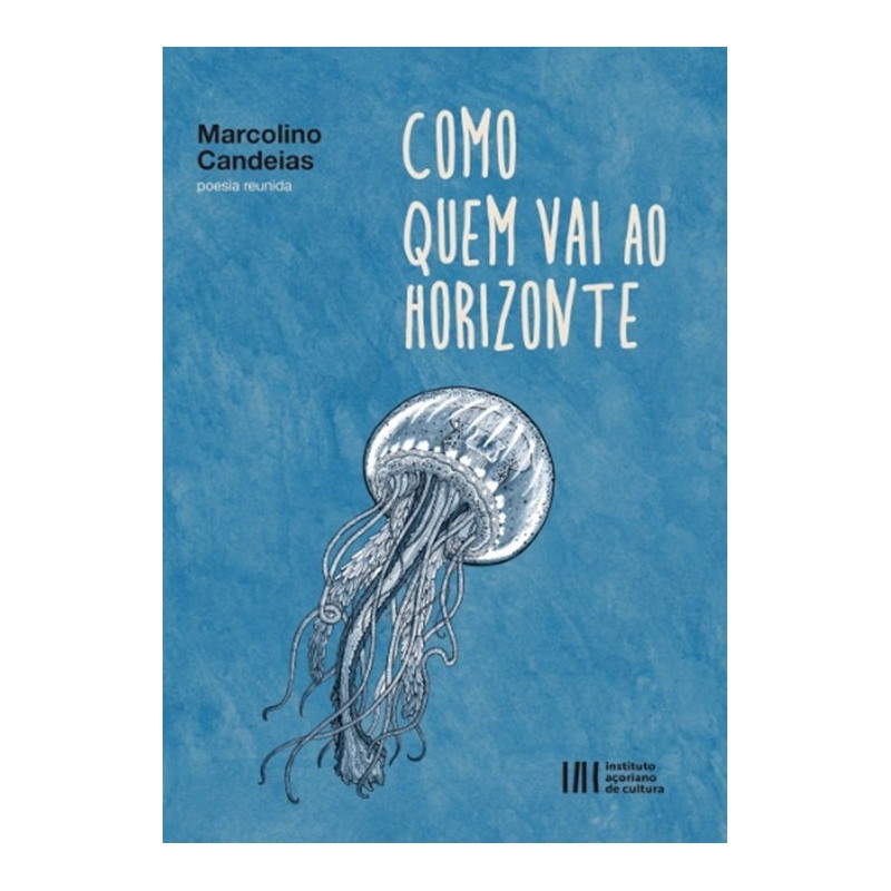 Como quem vai ao horizonte. Poesia reunida