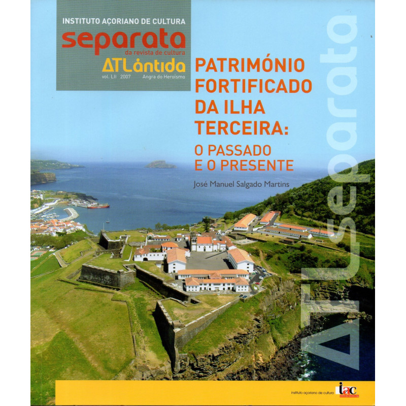 Património Fortificado da Ilha Terceira: O passado e o presente (Separata da Atlântida, 2007)