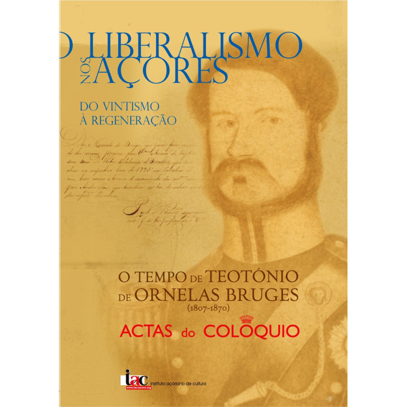 O Liberalismo nos Açores – Do vintismo à regeneração. O Tempo de Teotónio de Ornelas Bruges (1807-1870)