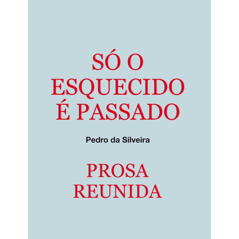 Só o esquecido é passado prosa reunida I. Vol. II