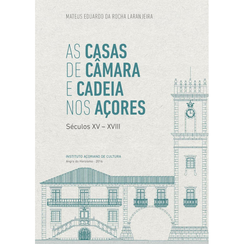 As Casas de Câmara e Cadeias nos Açores (séculos XV-XVIII)