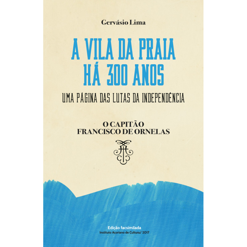 A Vila da Praia há 300 anos : uma página das lutas da independência : O capitão Francisco de Ornelas